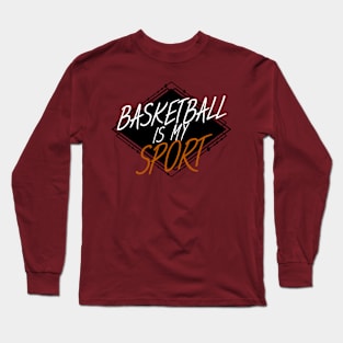 Basketball is my sport Long Sleeve T-Shirt